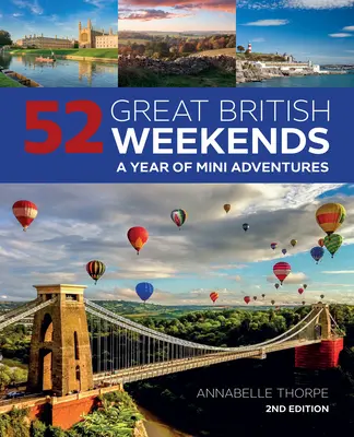 52 grands week-ends britanniques, 2e édition : Une année de mini-aventures - 52 Great British Weekends, 2nd Edition: A Year of Mini Adventures