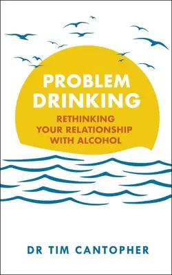 La consommation problématique d'alcool : Repenser sa relation avec l'alcool - Problem Drinking: Rethinking Your Relationship with Alcohol