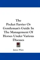 Le maréchal-ferrant de poche ou le guide du gentleman dans la gestion des chevaux atteints de diverses maladies - The Pocket Farrier Or Gentleman's Guide In The Management Of Horses Under Various Diseases