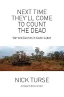 La prochaine fois, ils viendront compter les morts : guerre et survie au Sud-Soudan - Next Time They'll Come to Count the Dead: War and Survival in South Sudan