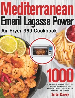 Mediterranean Emeril Lagasse Power Air Fryer 360 Cookbook : 1000-Day Healthy Mediterranean Diet Recipes for Beginners and Advanced Users. La vie de tous les jours. - Mediterranean Emeril Lagasse Power Air Fryer 360 Cookbook: 1000-Day Healthy Mediterranean Diet Recipes for Beginners and Advanced Users. Unleash All t