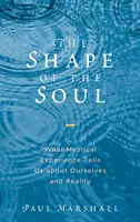 La forme de l'âme : ce que l'expérience mystique nous apprend sur nous-mêmes et sur la réalité - The Shape of the Soul: What Mystical Experience Tells Us about Ourselves and Reality