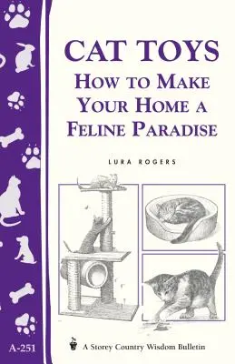 Jouets pour chats : Comment faire de votre maison un paradis félin/Storey's Country Wisdom Bulletin A-251 - Cat Toys: How to Make Your Home a Feline Paradise/Storey's Country Wisdom Bulletin A-251