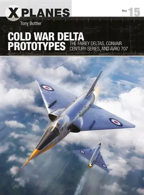 Les prototypes Delta de la guerre froide : Le Fairey Deltas, le Convair Century-Series et l'Avro 707 - Cold War Delta Prototypes: The Fairey Deltas, Convair Century-Series, and Avro 707