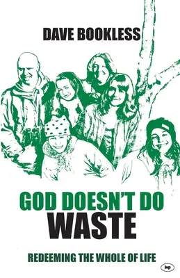 Dieu ne fait pas de gaspillage : La rédemption de l'ensemble de la vie - God Doesn't Do Waste: Redeeming The Whole Of Life