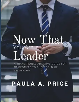 Maintenant que vous êtes un leader : Un guide de transition pour les nouveaux venus dans le monde du leadership - Now That You Are a Leader: A Transition Guide for Newcomers to the World of Leadership