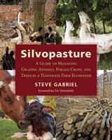 La sylvopasture : Un guide de gestion des animaux de pâturage, des cultures fourragères et des arbres dans un écosystème agricole tempéré - Silvopasture: A Guide to Managing Grazing Animals, Forage Crops, and Trees in a Temperate Farm Ecosystem