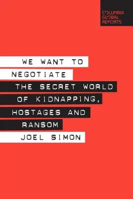 Nous voulons négocier : Le monde secret des enlèvements, des otages et des rançons - We Want to Negotiate: The Secret World of Kidnapping, Hostages and Ransom