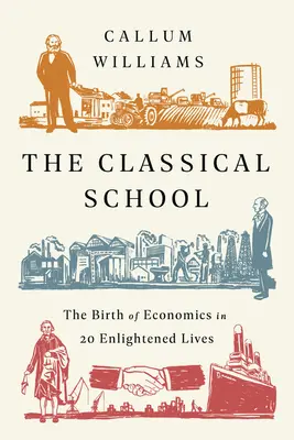 L'école classique : La naissance de l'économie en 20 vies éclairées - The Classical School: The Birth of Economics in 20 Enlightened Lives