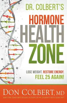 La zone de santé hormonale du Dr Colbert : Perdre du poids, retrouver de l'énergie, se sentir à nouveau 25 ans ! - Dr. Colbert's Hormone Health Zone: Lose Weight, Restore Energy, Feel 25 Again!