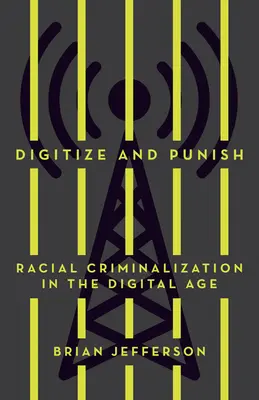 Numériser et punir : La criminalisation raciale à l'ère numérique - Digitize and Punish: Racial Criminalization in the Digital Age