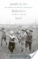 La jeunesse dans le pays sans père : Pédagogie de guerre, nationalisme et autorité en Allemagne, 1914-1918 - Youth in the Fatherless Land: War Pedagogy, Nationalism, and Authority in Germany, 1914-1918