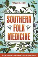 La médecine populaire du Sud : Les traditions curatives des champs et des forêts des Appalaches - Southern Folk Medicine: Healing Traditions from the Appalachian Fields and Forests