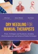 Dry Needling pour les thérapeutes manuels : Points, techniques et traitements, y compris l'électroacupuncture et les techniques tendineuses avancées - Dry Needling for Manual Therapists: Points, Techniques and Treatments, Including Electroacupuncture and Advanced Tendon Techniques