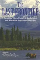 Last Frontier : Incredible Tales of Survival, Exploration, and Adventure from Alaska Magazine (La dernière frontière : des récits incroyables de survie, d'exploration et d'aventure tirés du magazine Alaska) - Last Frontier: Incredible Tales of Survival, Exploration, and Adventure from Alaska Magazine