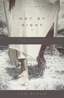 Pas par la vue : Un regard neuf sur les vieilles histoires de la marche par la foi - Not by Sight: A Fresh Look at Old Stories of Walking by Faith