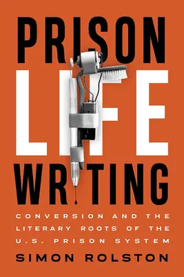 L'écriture de la vie carcérale : La conversion et les racines littéraires du système carcéral américain - Prison Life Writing: Conversion and the Literary Roots of the U.S. Prison System