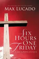 Six heures un vendredi : Vivre dans la puissance de la croix - Six Hours One Friday: Living in the Power of the Cross