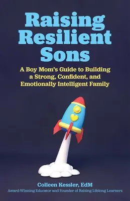 Élever des fils résilients : Le guide d'une maman garçon pour construire une famille forte, confiante et émotionnellement intelligente - Raising Resilient Sons: A Boy Mom's Guide to Building a Strong, Confident, and Emotionally Intelligent Family