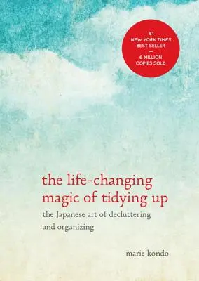 La magie du rangement qui change la vie : L'art japonais du désencombrement et de l'organisation - The Life-Changing Magic of Tidying Up: The Japanese Art of Decluttering and Organizing