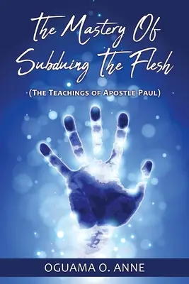 La maîtrise de la chair : (Les enseignements de l'apôtre Paul) - The Mastery of Subduing the Flesh: (The teachings of Apostle Paul)