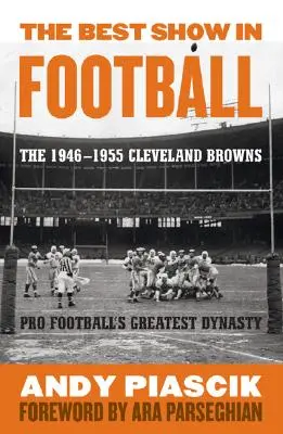 Le meilleur spectacle du football : Les Cleveland Browns 1946-1955 - La plus grande dynastie du football professionnel - The Best Show in Football: The 1946-1955 Cleveland Browns-Pro Football's Greatest Dynasty