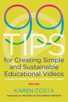 99 conseils pour créer des vidéos éducatives simples et durables : Un guide pour les enseignants en ligne et les classes inversées - 99 Tips for Creating Simple and Sustainable Educational Videos: A Guide for Online Teachers and Flipped Classes