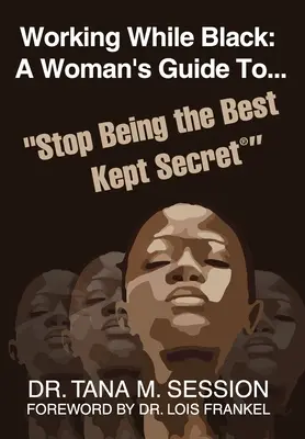 Travailler en étant noir : Le guide d'une femme pour cesser d'être le secret le mieux gardé - Working While Black: A Woman's Guide to Stop Being the Best Kept Secret