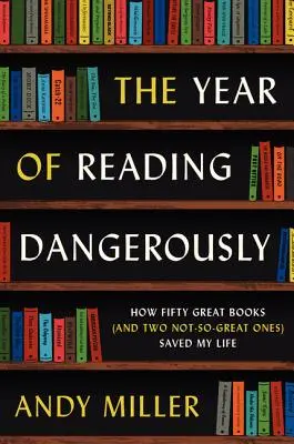 L'année de la lecture dangereuse : Comment cinquante grands livres (et deux moins grands) m'ont sauvé la vie - The Year of Reading Dangerously: How Fifty Great Books (and Two Not-So-Great Ones) Saved My Life