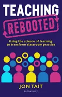 Teaching Rebooted - Using the science of learning to transform classroom practice (Tait Jon (Deputy Headteacher UK))