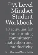 Le cahier d'exercices de l'élève Mindset du niveau A : 40 activités pour transformer l'engagement, la motivation et la productivité - The a Level Mindset Student Workbook: 40 Activities for Transforming Commitment, Motivation and Productivity