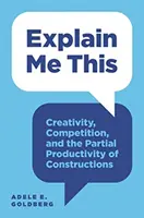 Explain Me This : Créativité, compétition et productivité partielle des constructions - Explain Me This: Creativity, Competition, and the Partial Productivity of Constructions