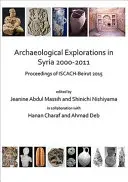 Explorations archéologiques en Syrie 2000-2011 : Actes d'Iscach-Beyrouth 2015 - Archaeological Explorations in Syria 2000-2011: Proceedings of Iscach-Beirut 2015