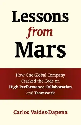 Lessons from Mars : How One Global Company Cracked the Code on High Performance Collaboration and Teamwork (Les leçons de Mars : comment une entreprise mondiale a réussi à mettre en place une collaboration et un travail d'équipe de haut niveau) - Lessons from Mars: How One Global Company Cracked the Code on High Performance Collaboration and Teamwork