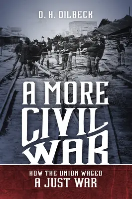 Une guerre plus civile : comment l'Union a mené une guerre juste - A More Civil War: How the Union Waged a Just War