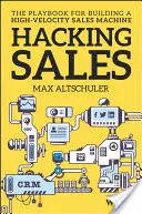 Hacking Sales : Le livre de jeu pour construire une machine de vente à haute vélocité - Hacking Sales: The Playbook for Building a High-Velocity Sales Machine