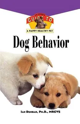 Le comportement du chien : Guide du propriétaire pour un animal de compagnie heureux et en bonne santé - Dog Behavior: An Owner's Guide to a Happy Healthy Pet