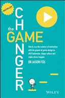 Le changeur de jeu : comment utiliser la science de la motivation et la puissance de la conception de jeux pour modifier les comportements, façonner la culture et faire de l'intelligence. - The Game Changer: How to Use the Science of Motivation with the Power of Game Design to Shift Behaviour, Shape Culture and Make Clever H