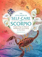 Le Petit Livre du soin de soi pour le Scorpion : Des moyens simples pour se rafraîchir et se restaurer - selon les étoiles - The Little Book of Self-Care for Scorpio: Simple Ways to Refresh and Restore--According to the Stars
