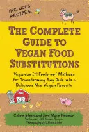 Le guide complet des substitutions alimentaires végétaliennes : Veganize It ! Des méthodes infaillibles pour transformer n'importe quel plat en un nouveau plat végétalien favori. - The Complete Guide to Vegan Food Substitutions: Veganize It! Foolproof Methods for Transforming Any Dish Into a Delicious New Vegan Favorite