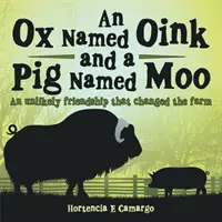 Un bœuf nommé Oink et un cochon nommé Moo : Une amitié improbable qui a changé la ferme - An Ox Named Oink and a Pig Named Moo: An Unlikely Friendship That Changed the Farm