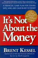 Ce n'est pas une question d'argent : Un plan de jeu financier pour rester en sécurité, sain d'esprit et calme dans n'importe quelle économie - It's Not about the Money: A Financial Game Plan for Staying Safe, Sane, and Calm in Any Economy