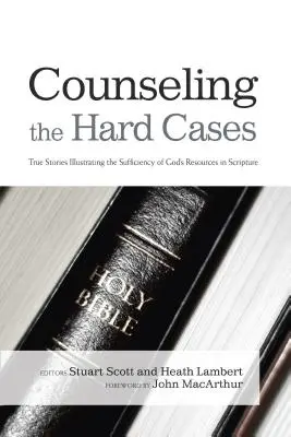 Conseiller les cas difficiles : Histoires vraies illustrant la suffisance des ressources de Dieu dans les Écritures - Counseling the Hard Cases: True Stories Illustrating the Sufficiency of God's Resources in Scripture