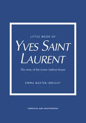 Le Petit Livre d'Yves Saint Laurent : L'histoire de la maison de couture emblématique - Little Book of Yves Saint Laurent: The Story of the Iconic Fashion House