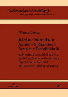 Petits écrits Antique - Antiquité tardive - Temps modernes - Didactique : Analyses de textes grecs et romains, aspects de leur réception et transformation - Kleine Schriften Antike - Spaetantike - Neuzeit - Fachdidaktik: Analysen Griechischer Und Roemischer Texte, Aspekte Ihrer Rezeption Und Transformation