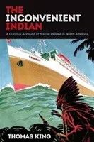 L'Indien qui dérange : Un récit curieux sur les peuples autochtones d'Amérique du Nord - The Inconvenient Indian: A Curious Account of Native People in North America