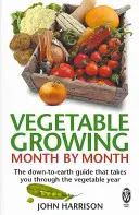 La culture des légumes mois par mois - Le guide terre-à-terre qui vous accompagne tout au long de l'année maraîchère - Vegetable Growing Month-by-Month - The down-to-earth guide that takes you through the vegetable year