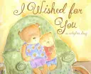 Je t'ai souhaité : Une histoire d'adoption - I Wished for You: An Adoption Story