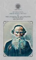 Ma religion, que ferons-nous ? et Le journal de Léon Tolstoi (premier volume - 1895-1899) - My Religion, What Shall We Do? & The Journal of Leo Tolstoi (First Volume-1895-1899)