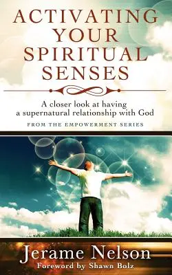 Activer vos sens spirituels : Un regard plus approfondi sur la façon d'avoir une relation surnaturelle avec Dieu - Activating Your Spiritual Senses: A closer look at having a supernatural relationship with God